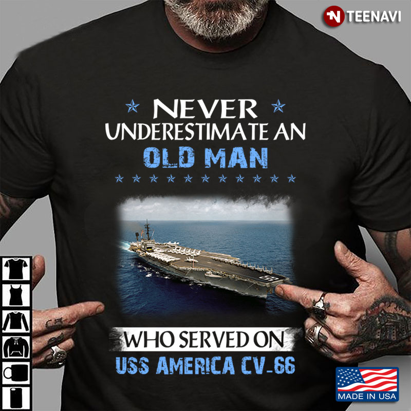 Never Underestimate An Old Man Who Served On Uss America Cv-66