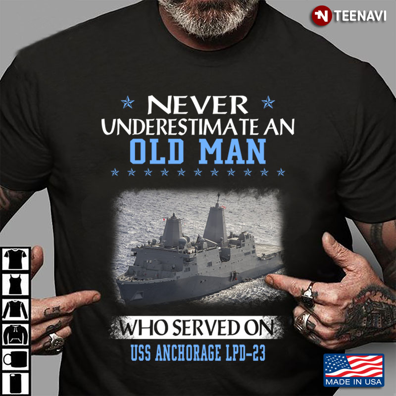 Never Underestimate An Old Man Who Served On Uss Anchorage Lpd-23
