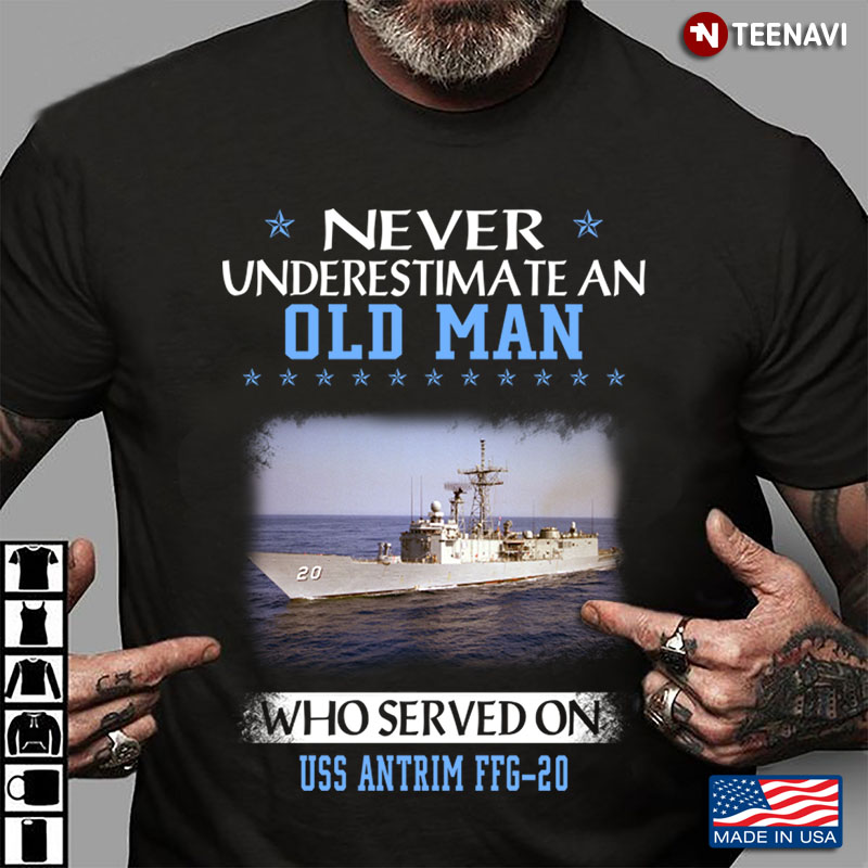 Never Underestimate An Old Man Who Served On Uss Antrim Ffg20