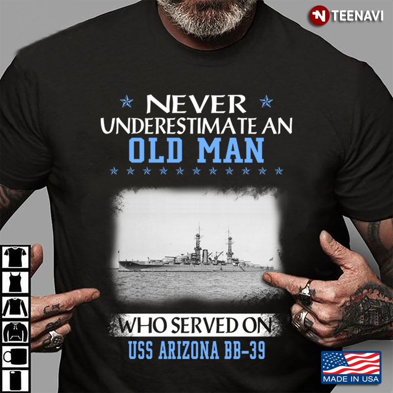 Never Underestimate An Old Man Who Served On Uss Arizona Bb-39
