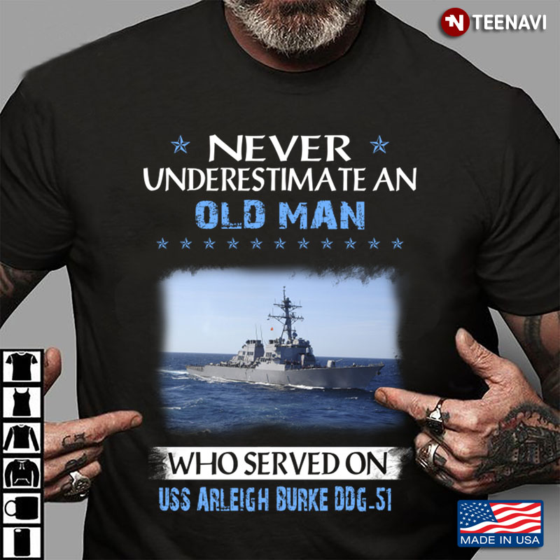 Never Underestimate An Old Man Who Served On Uss Arleigh Burke Ddg- 51