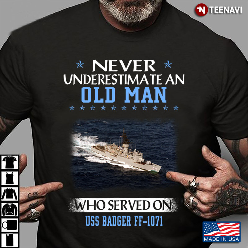 Never Underestimate An Old Man Who Served On Uss Badger Ff-1071