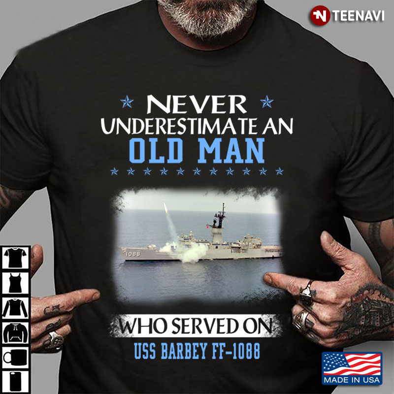 Never Underestimate An Old Man Who Served On Uss Barbey Ff-1088