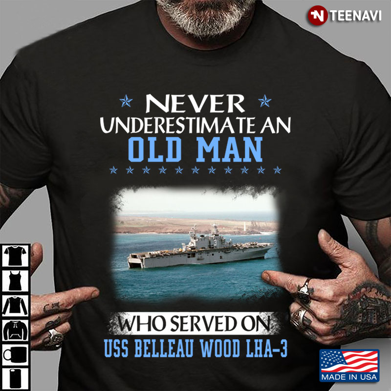 Never Underestimate An Old Man Who Served On  Uss Belleau Wood Lha-3