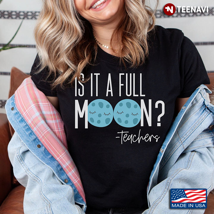 Is It A Full Moon Teacher Life Funny Gift