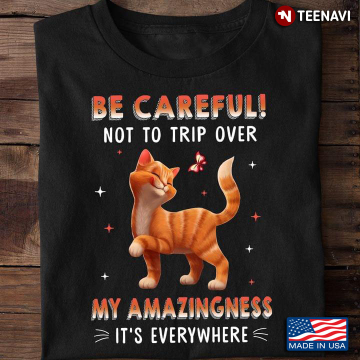 Funny Cat Be Careful Not To Trip Over My Amazingness It's Everywhere for Cat Lover