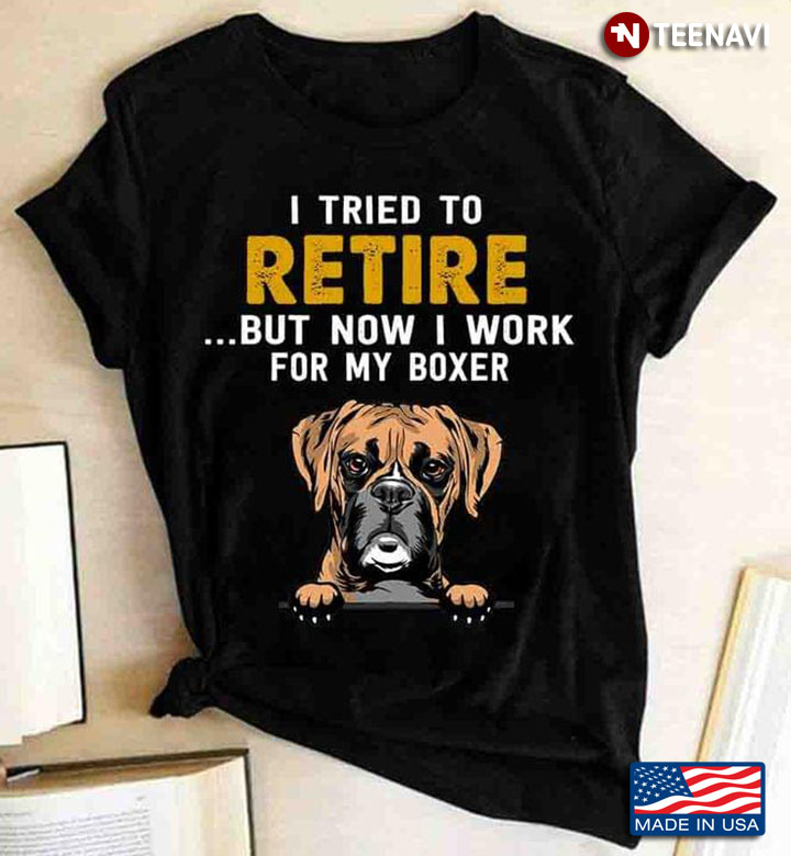 I Tried To Retire But Now I Work For My Boxer for Dog Lover
