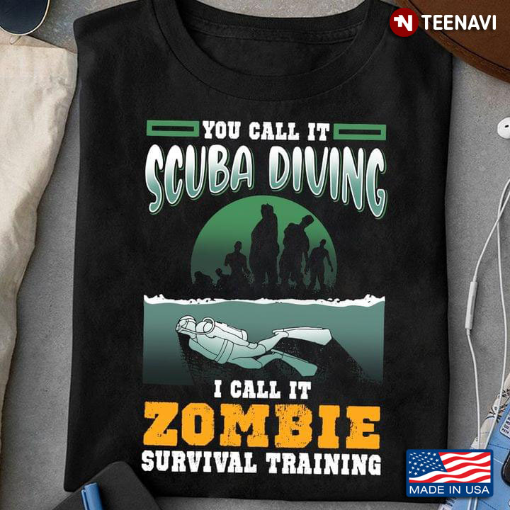 You Call It Scuba Diving I Call It Zombie Survival Training for Scuba Diving Lover