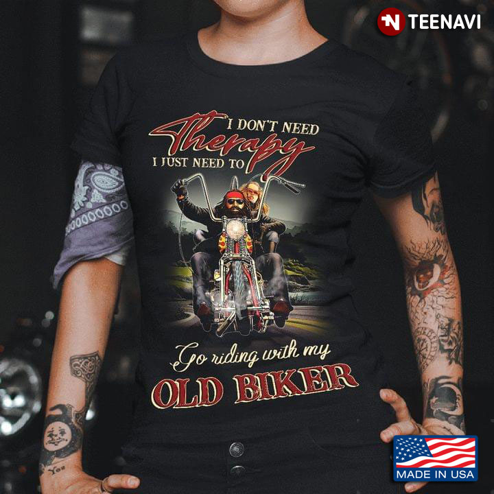 I Don't Need Therapy I Just Need To Go Riding With My Old Biker
