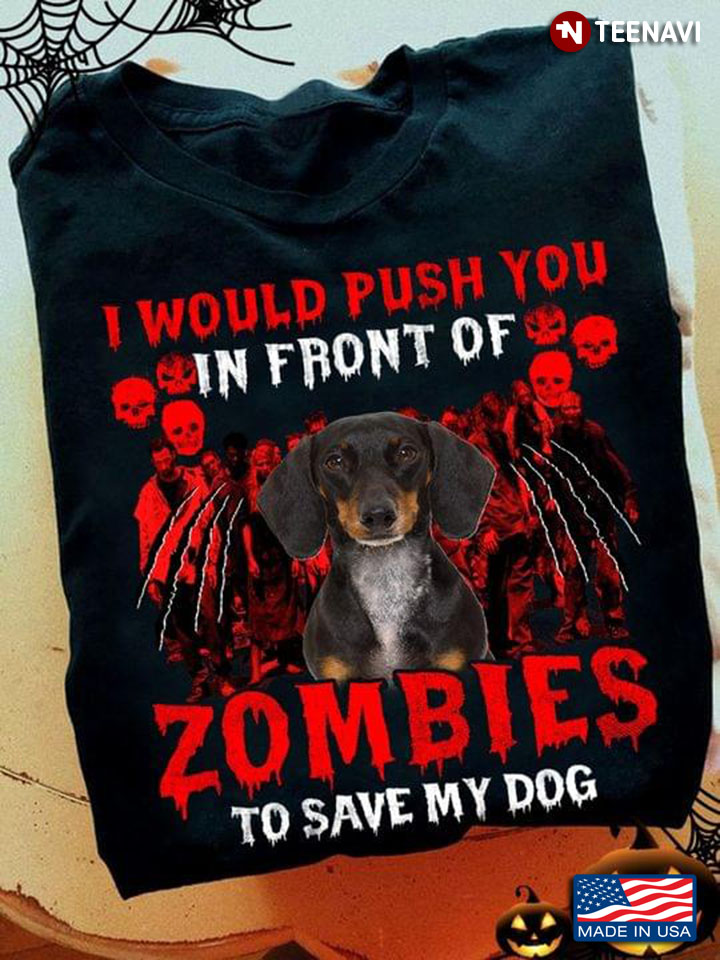 Dachshund I Would Push You In Front Of Zombies To Save My Dog for Halloween