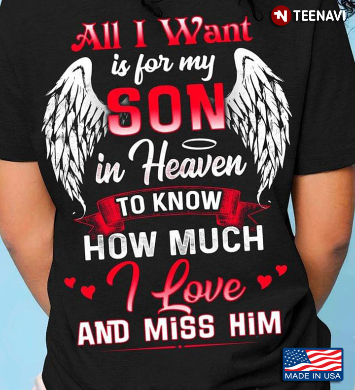 All I Want Is For My Son In Heaven To Know How Much I Love And Miss Him