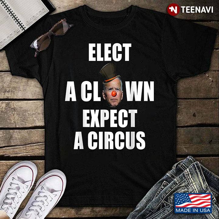 Elect A Clown Expect A Circus Joe Biden