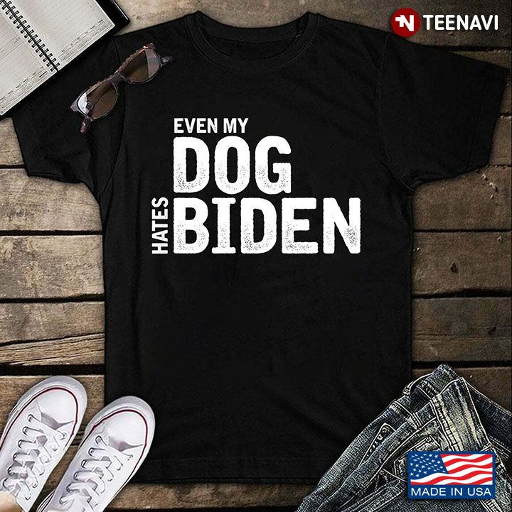 Even My Dog Hates Biden Anti Biden