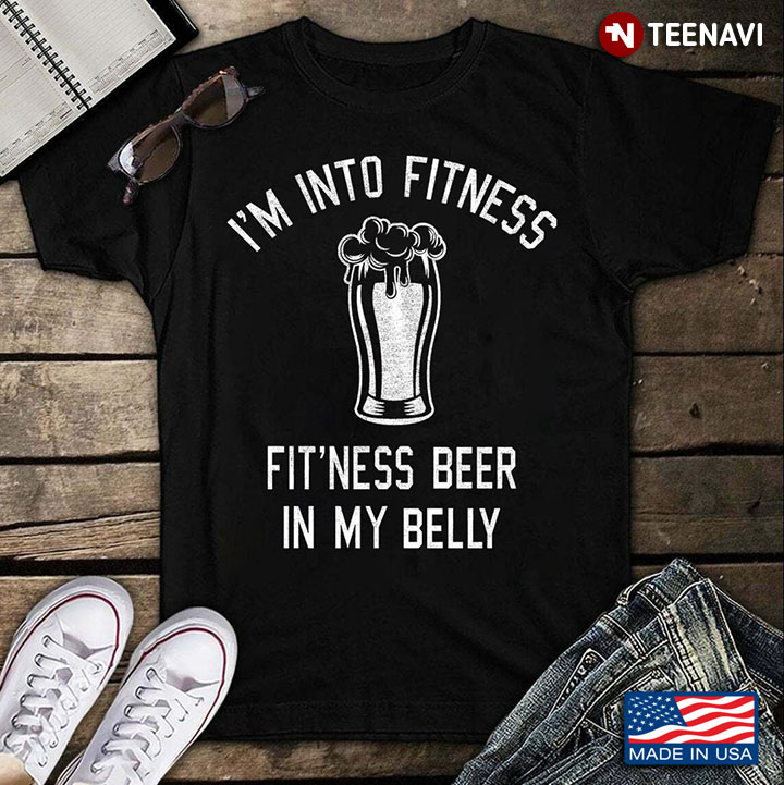 I'm Into Fitness Fit'ness Beer In My Belly