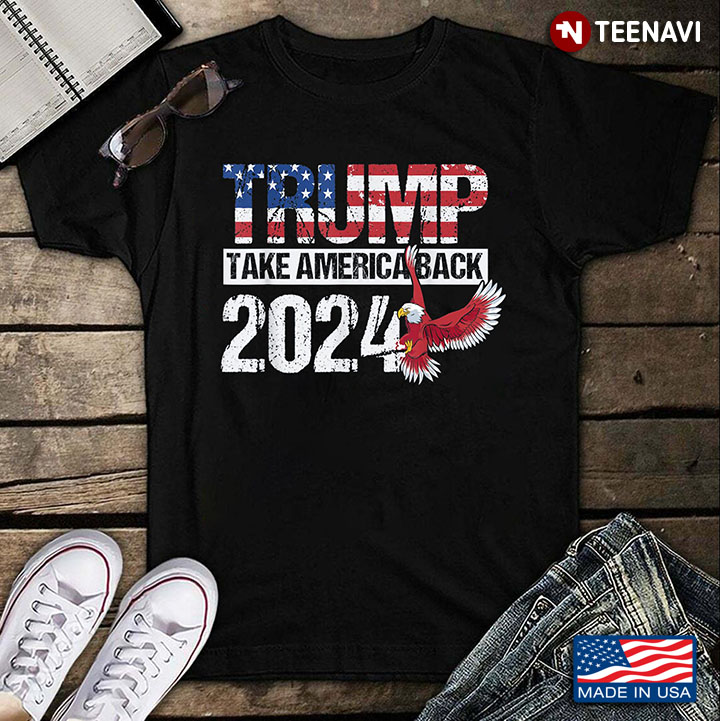 Trump Take America Back 2024 Supporting Trump Eagle American Flag
