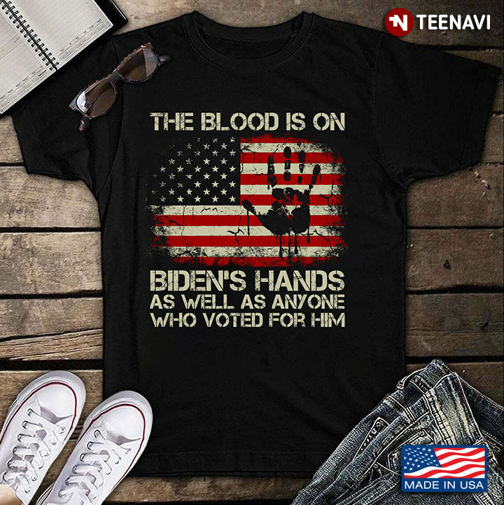 The Blood Is On Biden's Hands As Well As Anyone Who Voted For Him American Flag