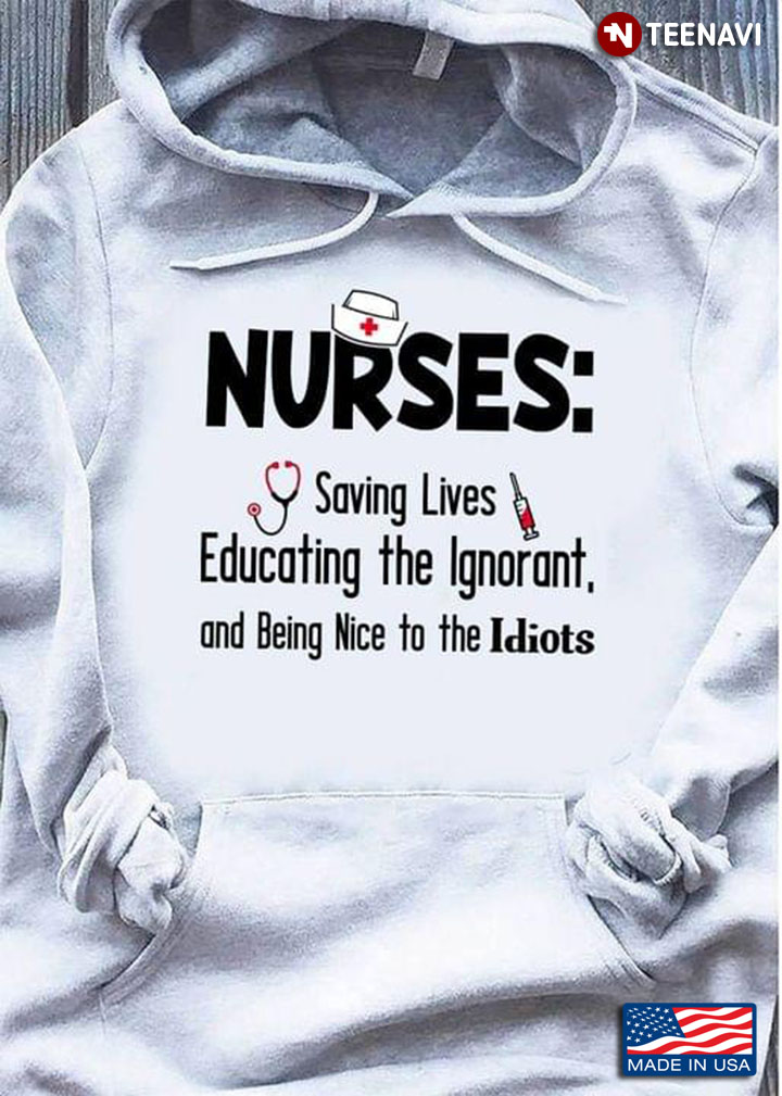 Nurses Saving Lives Educating The Ignorant And Being Nice To The Idiots