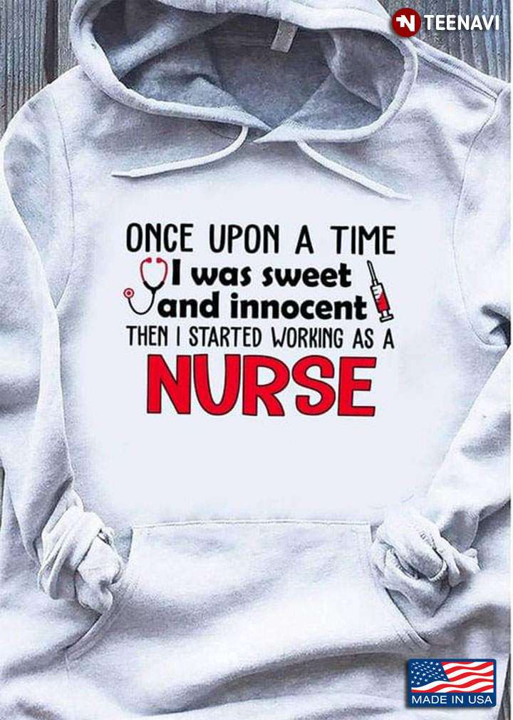 Once Upon A Time I Was Sweet And Innocent Then I Started Working As A Nurse