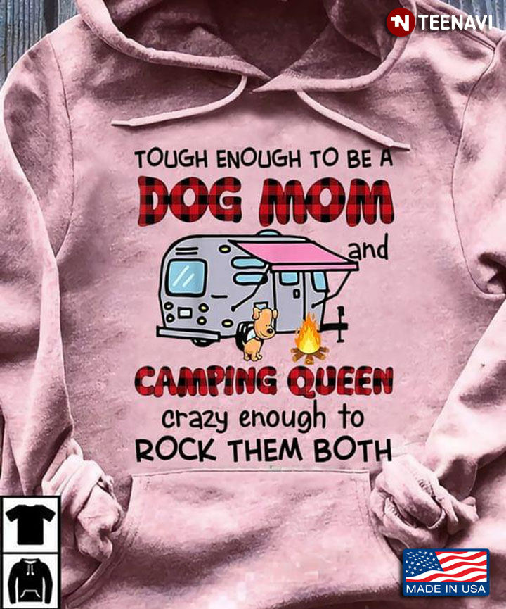 Tough Enough To Be A Dog Mom And Camping Queen Crazy Enough To Rock Them Both