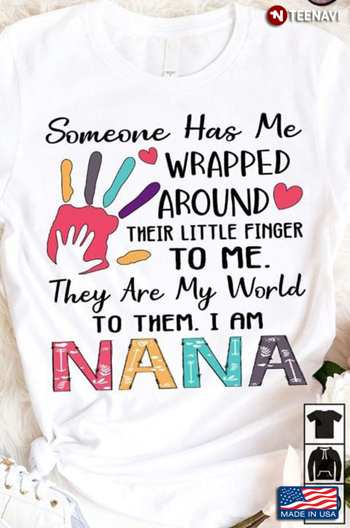 Someone Has Me Wrapped Around Their Little Finger To Me They Are My World To Them I Am Nana