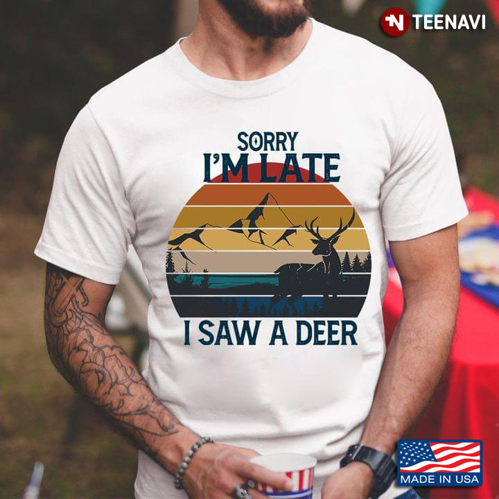 Vintage Sorry I'm Late I Saw A Deer for Hunting Lover