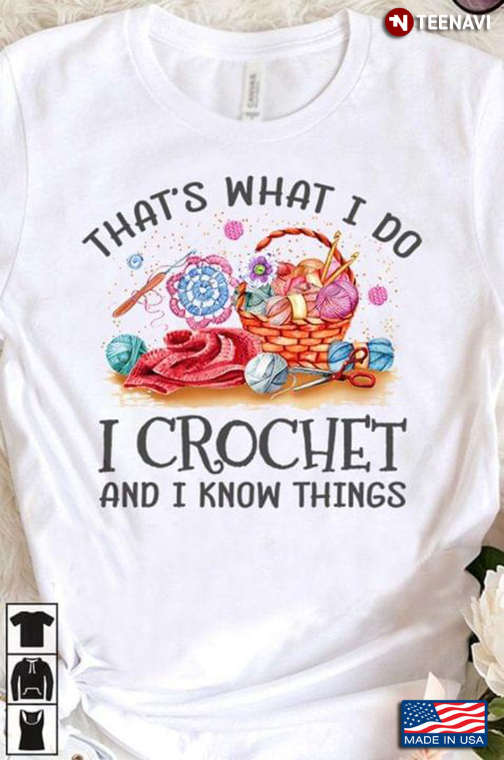 That's What I Do I Crochet And I Know Things for Crocheting Lover
