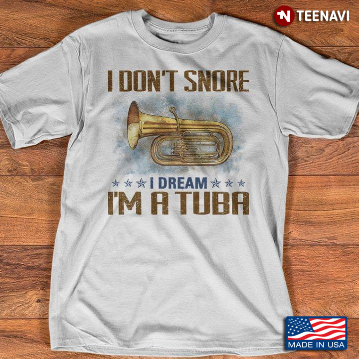I Don't Snore I Dream I'm A Tuba for Music Lover