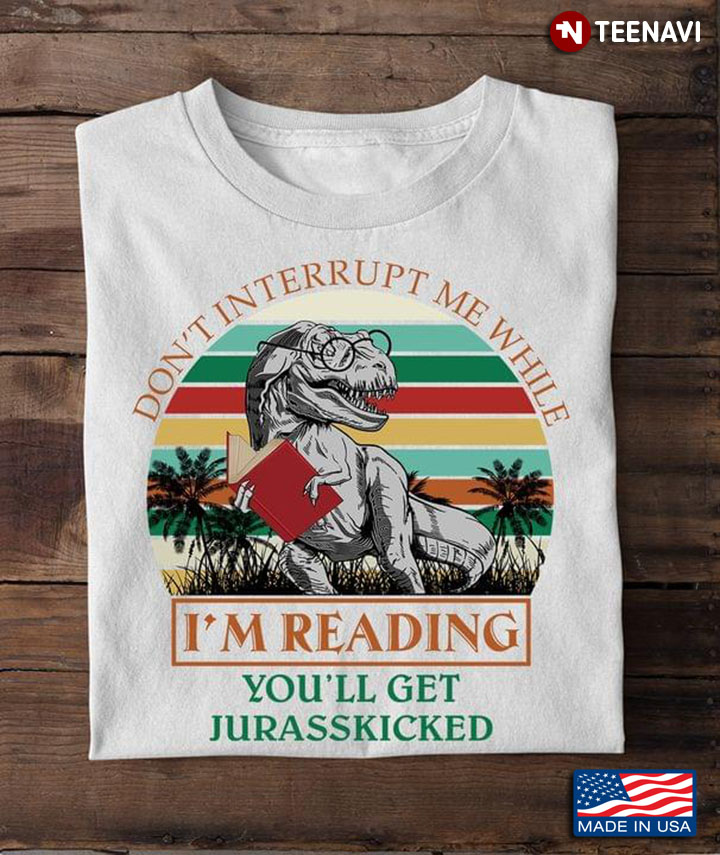 Vintage Dinosaur Don't Interrupt Me While I'm Reading You'll Get Jurasskicked