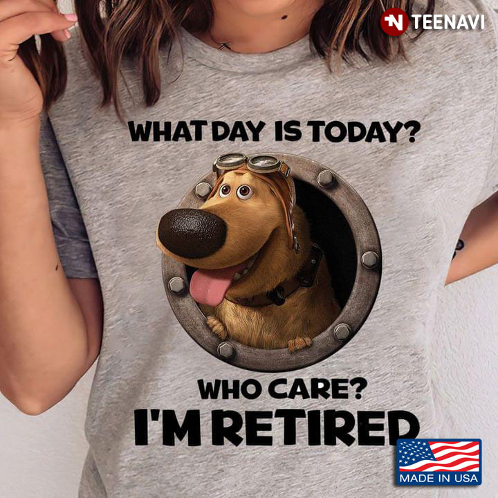 Dug What Day Is Today Who Care I'm Retired Dug Days
