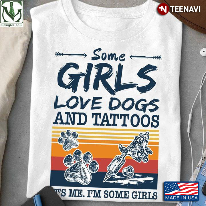 Vintage Some Girls Love Dogs And Tattoos It's Me I'm Some Girls