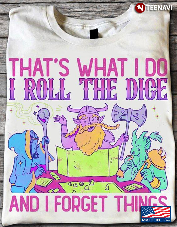 That's What I Do I Roll The Dice And I Forget Things Dungeons & Dragons for Game Lover