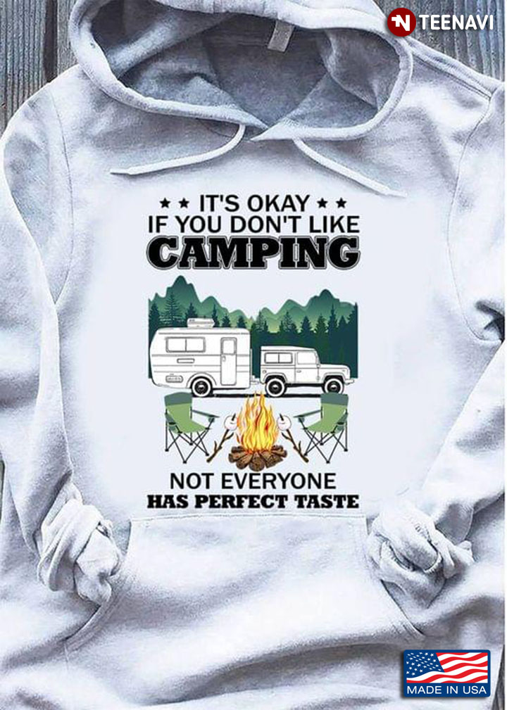 It's Okay If You Don't Like Camping Not Everyone Has Perfect Taste for Camp Lover