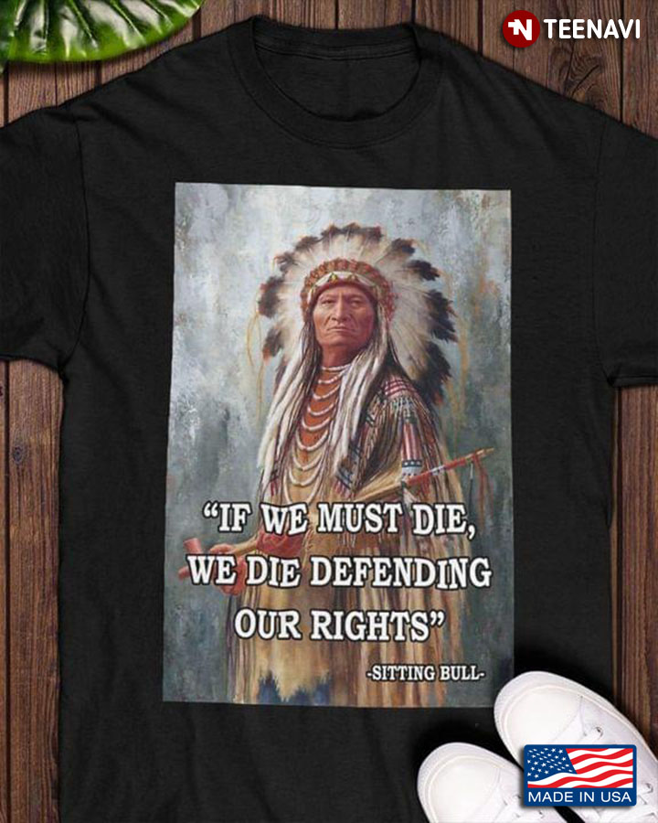 If We Must Die We Die Defending Our Rights Sitting Bull Native American