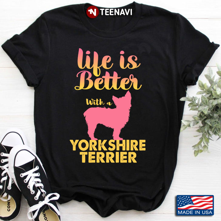 Life Is Better With A Yorkshire Terrier for Dog Lover