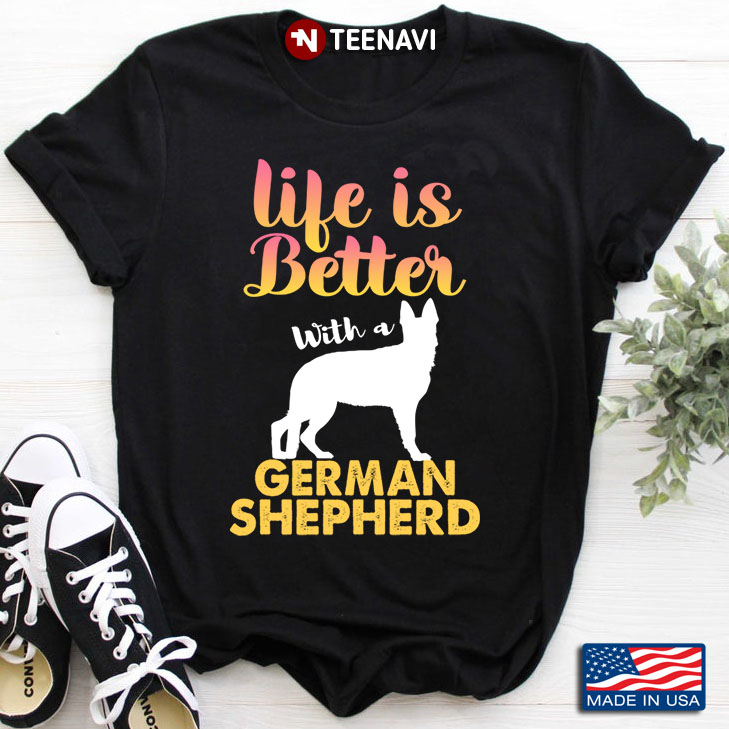 Life Is Better With A German Shepherd for Dog Lover