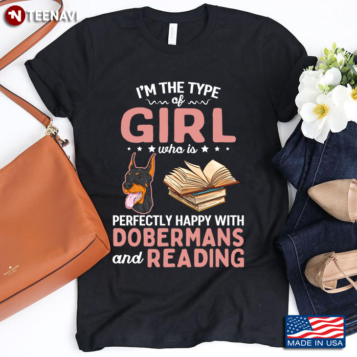 I’m The Type Of Girl Who Is Perfectly Happy With Dobermans And Reading