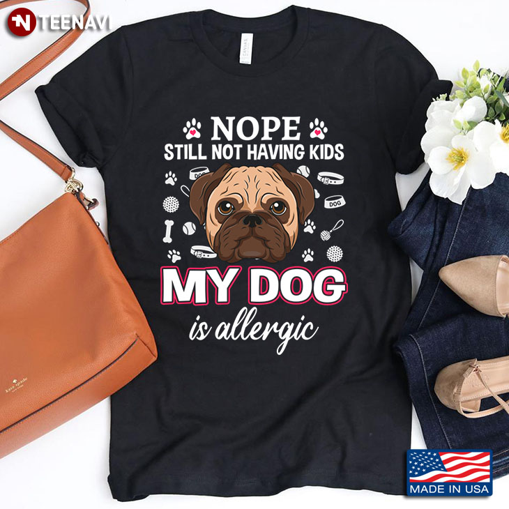 Pug Nope Still Not Having Kids My Dog Is Allergic for Dog Lover