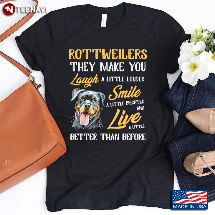 Rottweilers They Make You Laugh A Little Louder Smile A Little Brighter And Live A Little Better