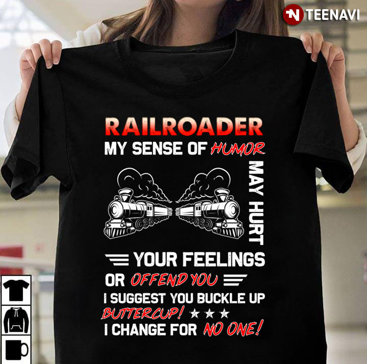 Railroader My Sense Of Humor May Hurt Your Feelings Or Offend You I Suggest You Buckle Up Buttercup