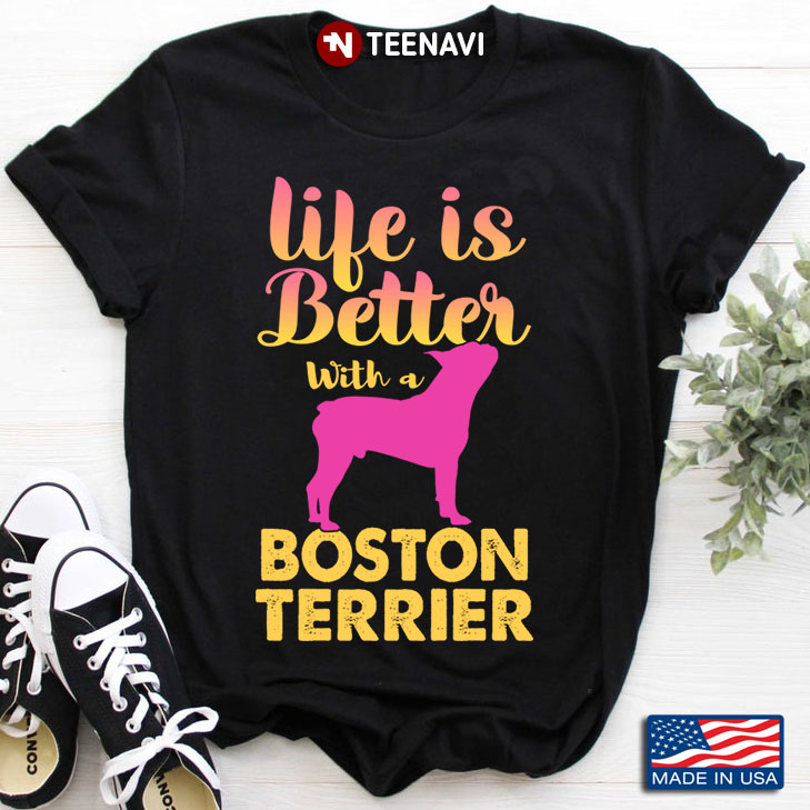 Life Is Better With A Boston Terrier for Dog Lover