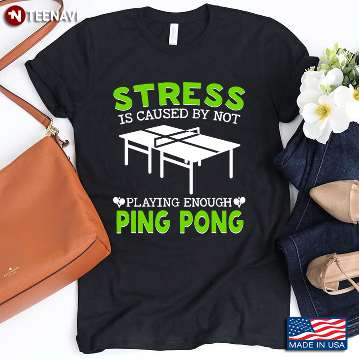 Stress Is Caused By Not Playing Enough Ping Pong for Table Tennis Lover