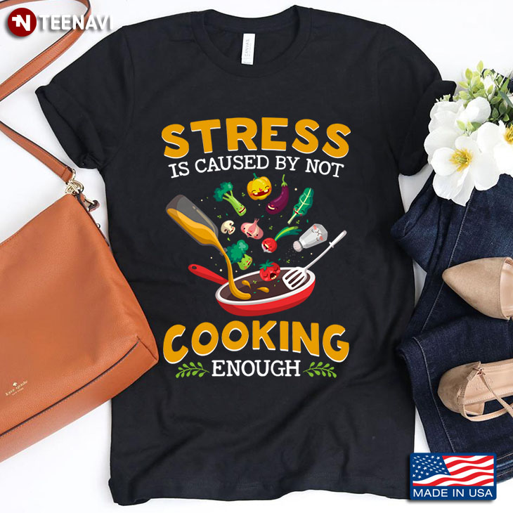 Stress Is Caused By Not Cooking Enough for Cooking Lover