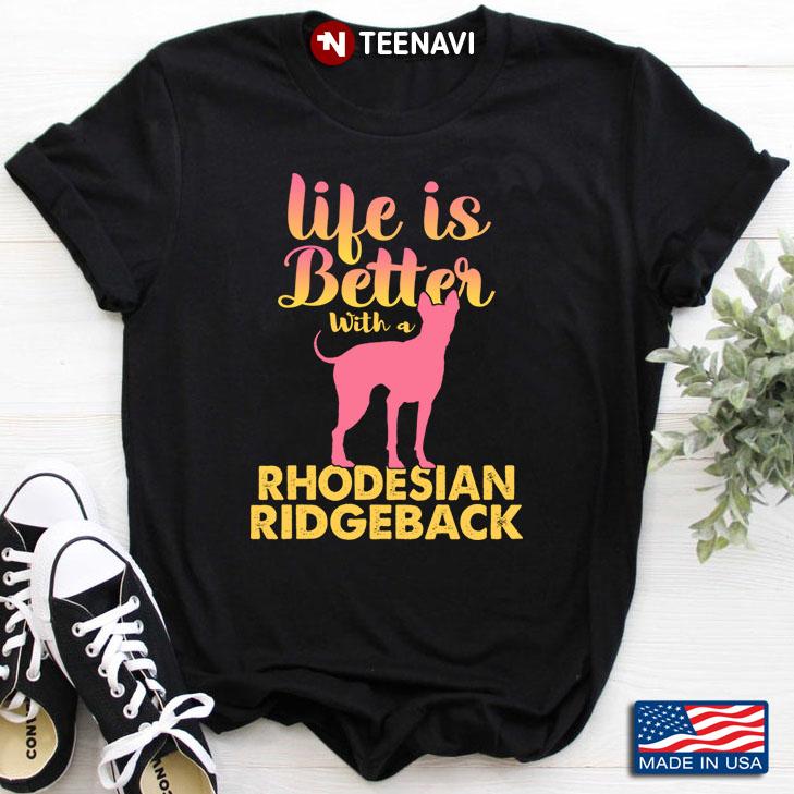 Life Is Better With A Rhodesian Ridgeback for Dog Lover