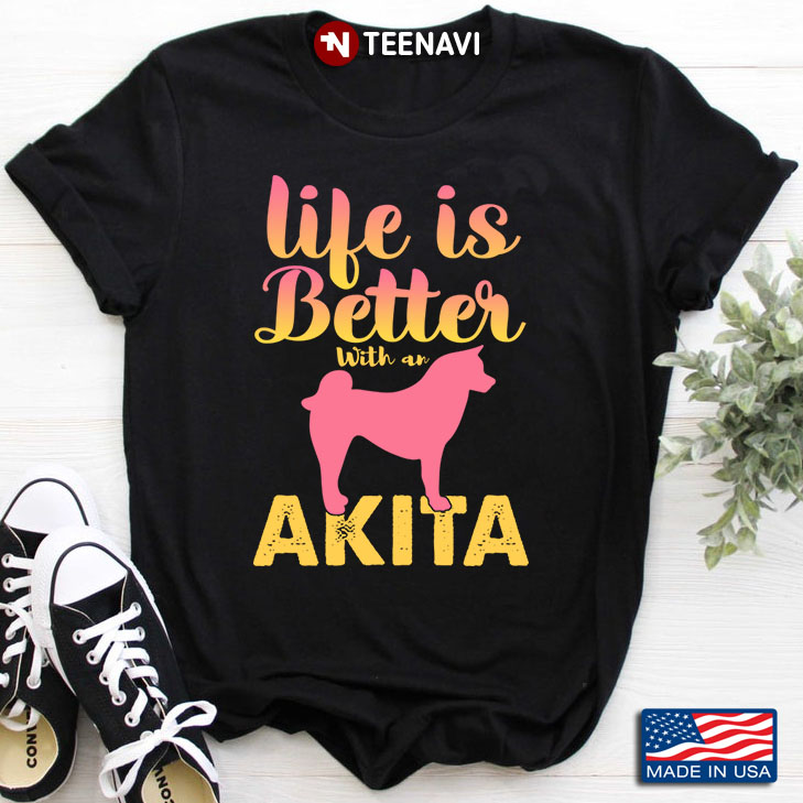 Life Is Better With An Akita for Dog Lover