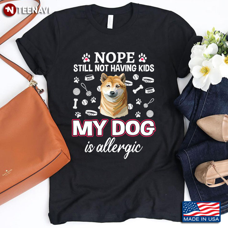 Shiba Inu Nope Still Not Having Kids My Dog Is Allergic for Dog Lover