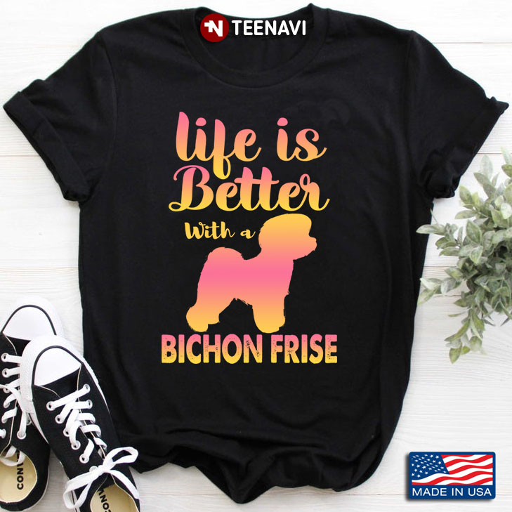 Life Is Better With A Bichon Frise for Dog Lover
