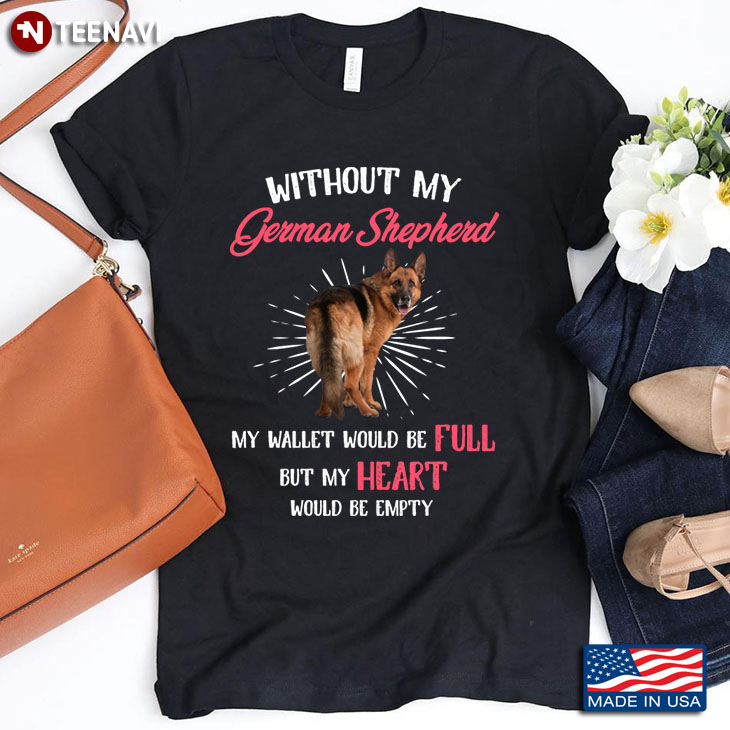 Without My German Shepherd My Wallet Would Be Full But My Heart Would Be Empty for Dog Lover