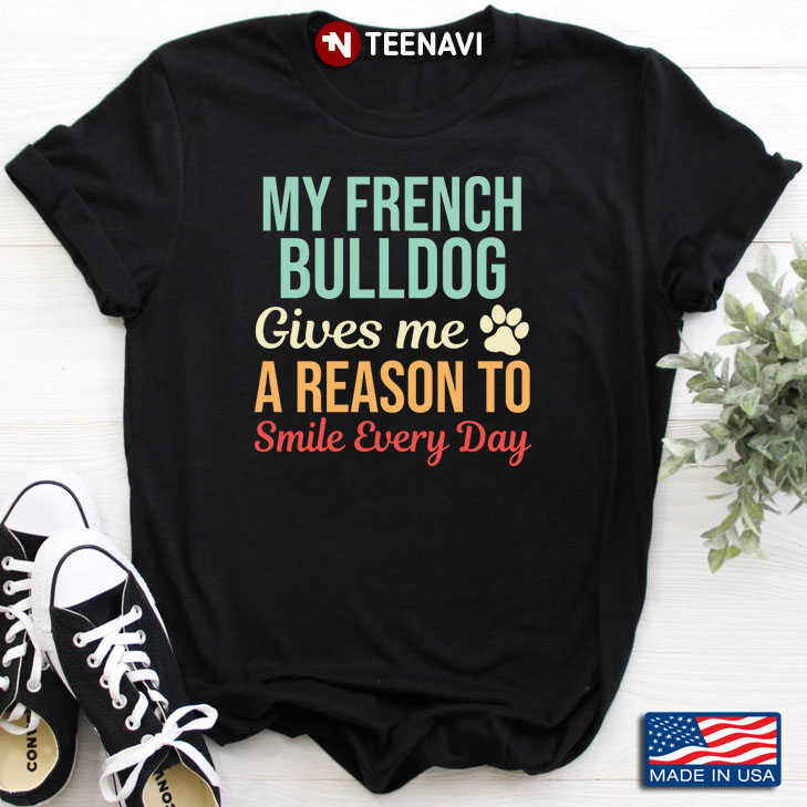 My French Bulldog Gives Me A Reason To Smile Every Day for Dog Lover