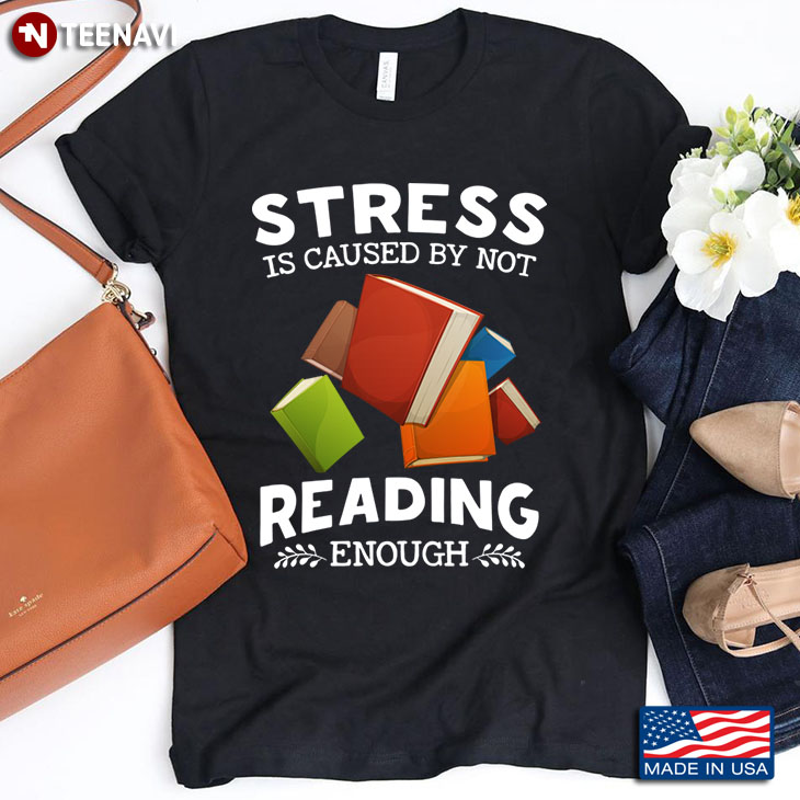 Stress Is Caused By Not Reading Enough for Book Lover