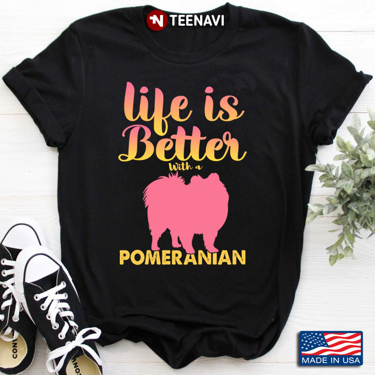 Life Is Better With A Pomeranian for Dog Lover